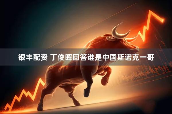 银丰配资 丁俊晖回答谁是中国斯诺克一哥