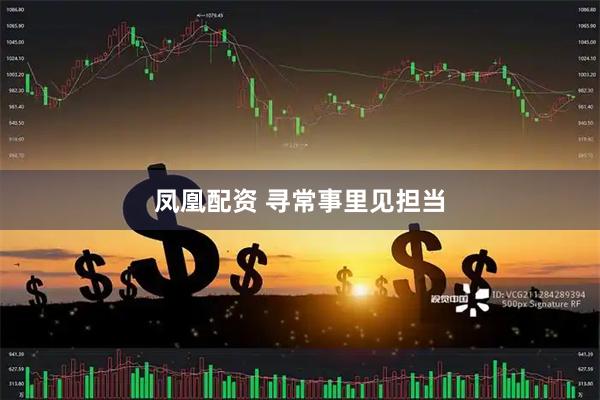 凤凰配资 寻常事里见担当